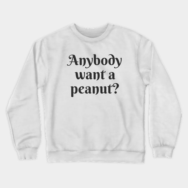 Anybody Want a Peanut? Crewneck Sweatshirt by ryanmcintire1232